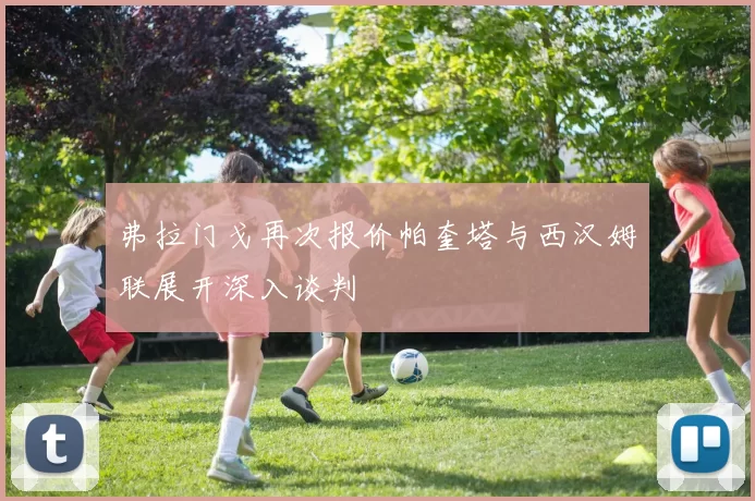 弗拉门戈再次报价帕奎塔与西汉姆联展开深入谈判