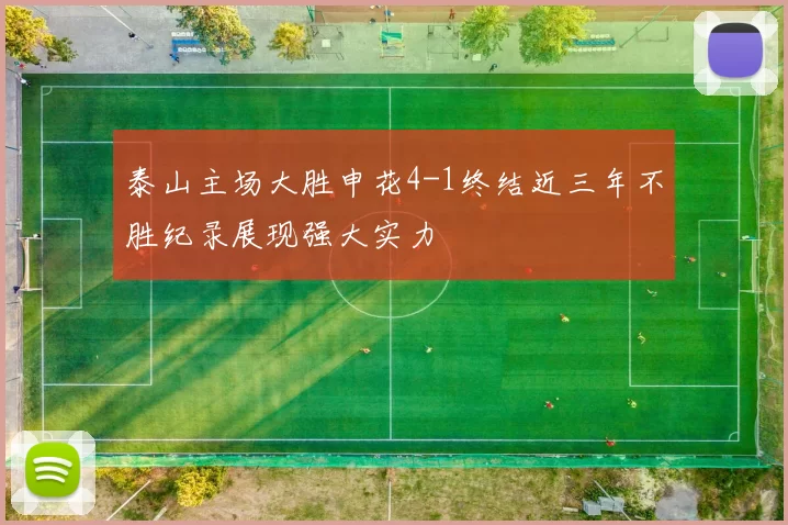 泰山主场大胜申花4-1终结近三年不胜纪录展现强大实力